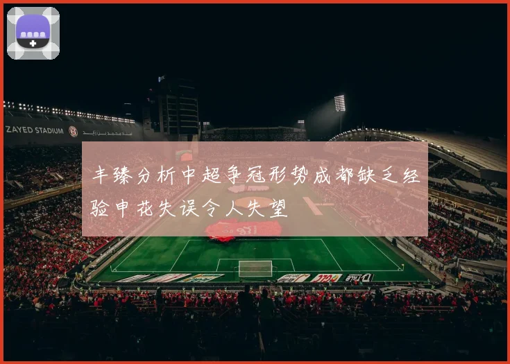 丰臻分析中超争冠形势成都缺乏经验申花失误令人失望