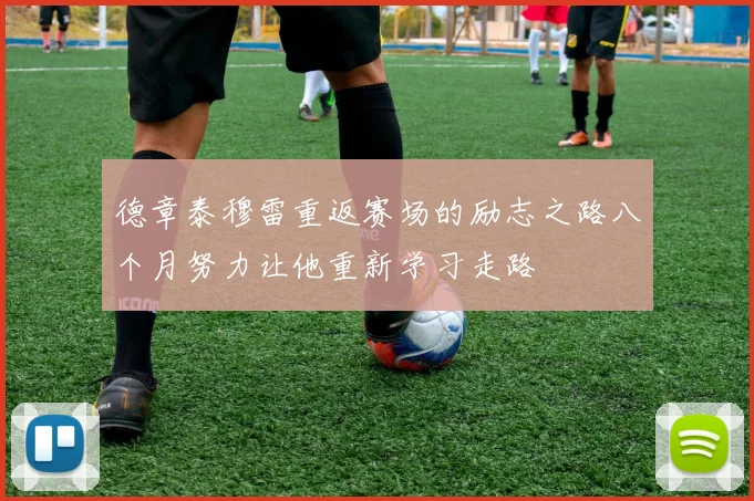 德章泰穆雷重返赛场的励志之路八个月努力让他重新学习走路