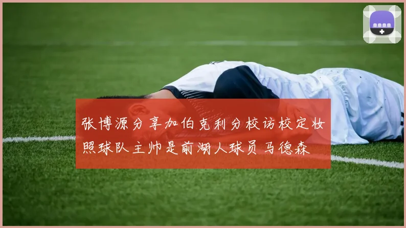 张博源分享加伯克利分校访校定妆照球队主帅是前湖人球员马德森